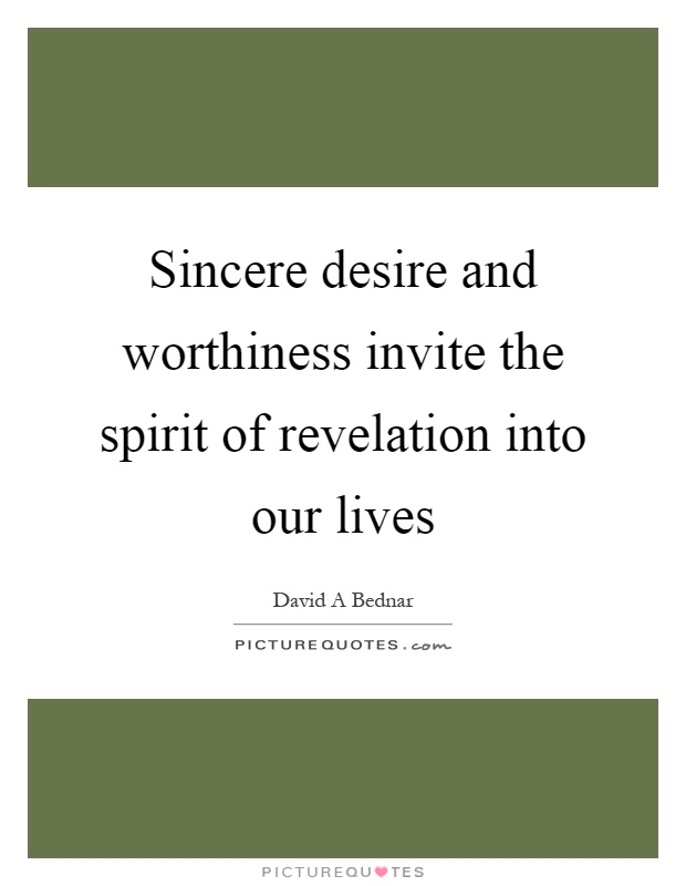 Sincere desire and worthiness invite the spirit of revelation into our lives Picture Quote #1