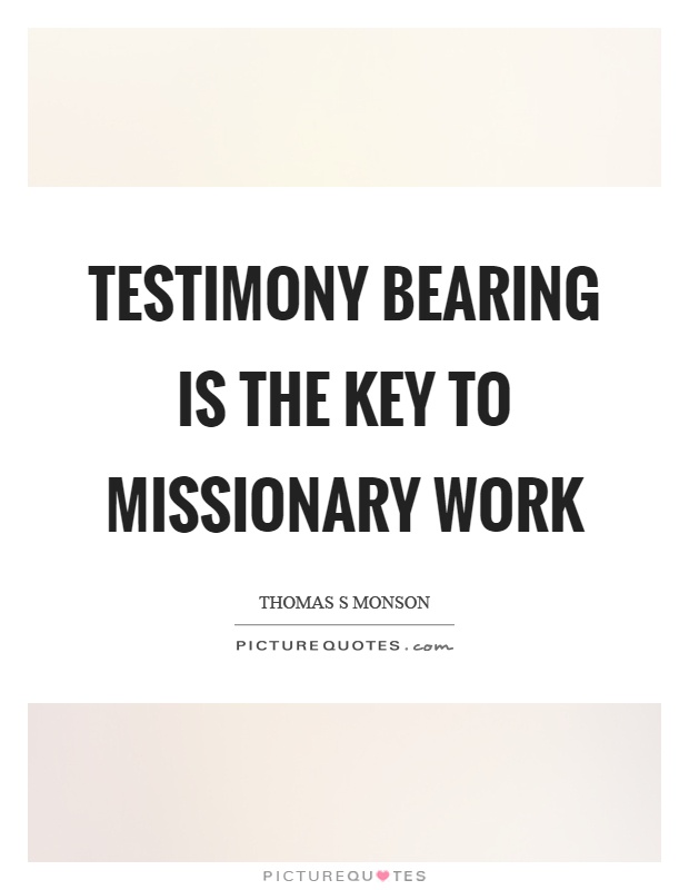Testimony bearing is the key to missionary work Picture Quote #1