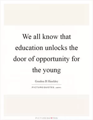 We all know that education unlocks the door of opportunity for the young Picture Quote #1