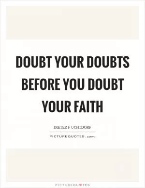 Doubt your doubts before you doubt your faith Picture Quote #1