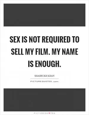 Sex is not required to sell my film. My name is enough Picture Quote #1