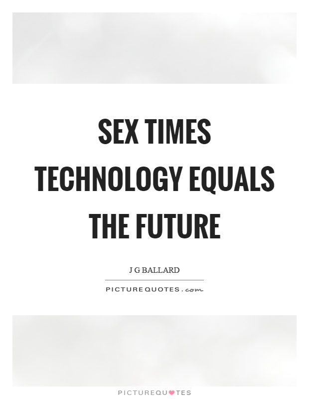 Sex times technology equals the future Picture Quote #1