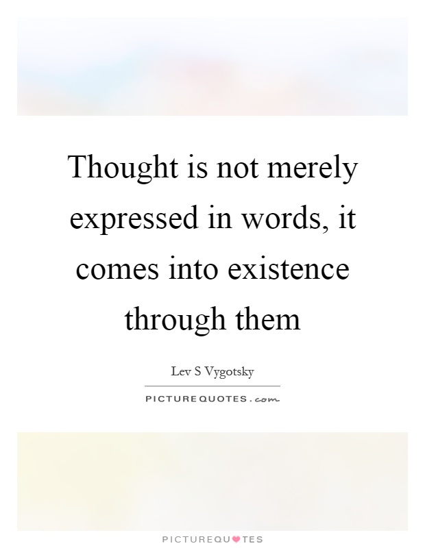 Thought is not merely expressed in words, it comes into existence through them Picture Quote #1