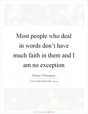 Most people who deal in words don’t have much faith in them and I am no exception Picture Quote #1