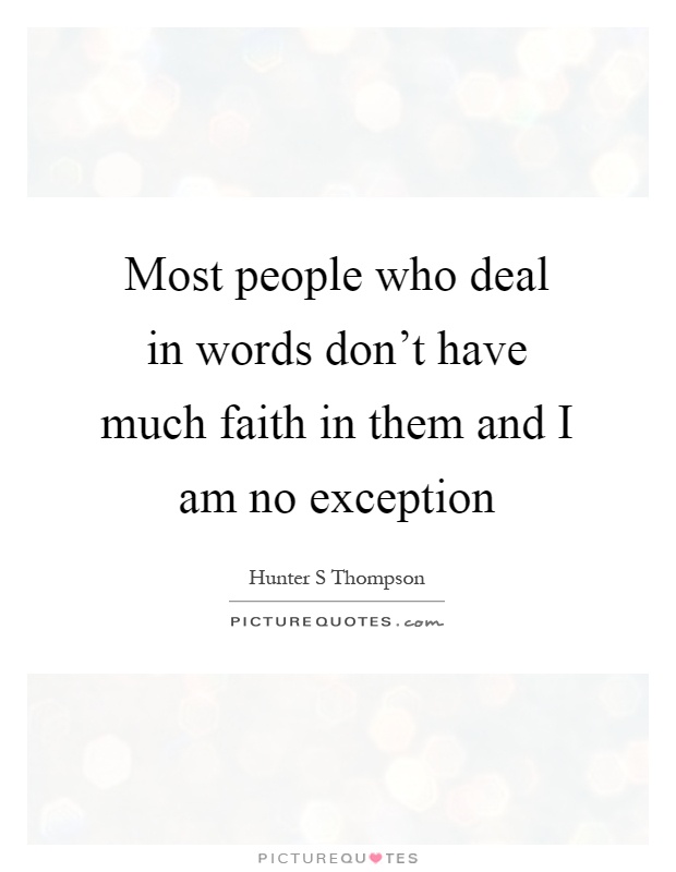 Most people who deal in words don't have much faith in them and I am no exception Picture Quote #1