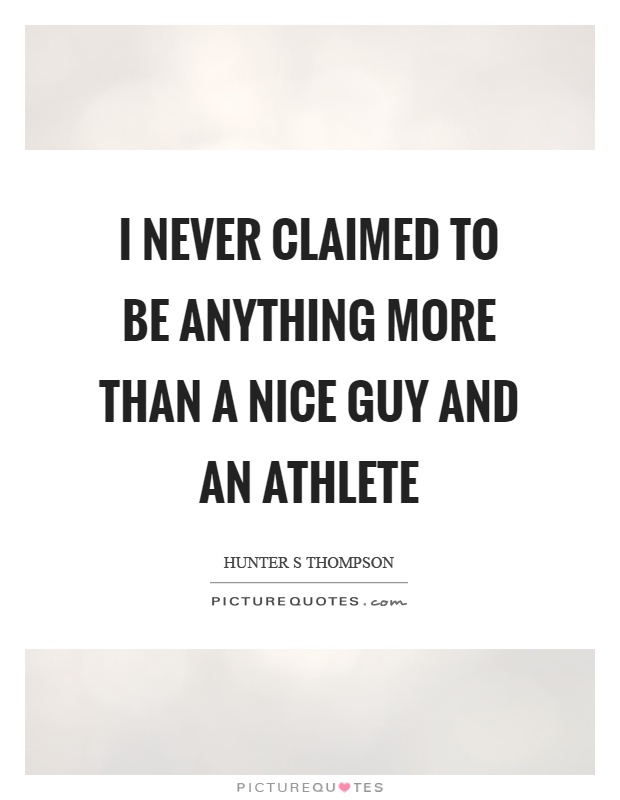 I never claimed to be anything more than a nice guy and an athlete Picture Quote #1