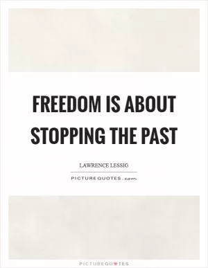 Freedom is about stopping the past Picture Quote #1