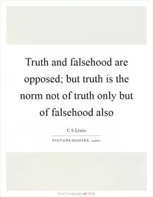 Truth and falsehood are opposed; but truth is the norm not of truth only but of falsehood also Picture Quote #1