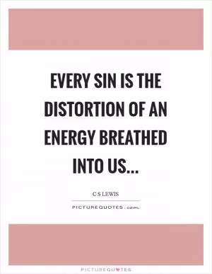 Every sin is the distortion of an energy breathed into us Picture Quote #1