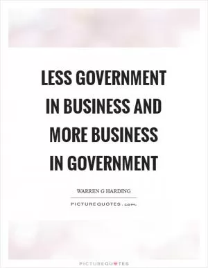 Less government in business and more business in government Picture Quote #1
