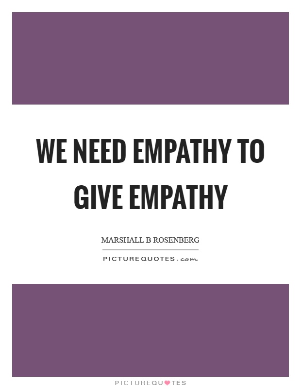 We need empathy to give empathy Picture Quote #1