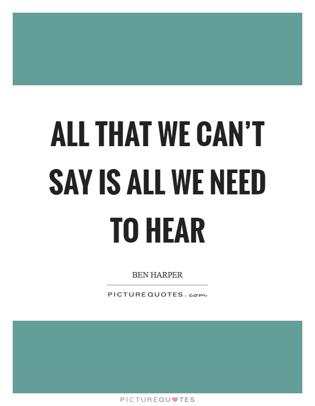 All that we can't say is all we need to hear Picture Quote #1