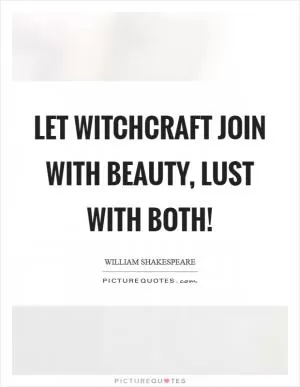 Let witchcraft join with beauty, lust with both! Picture Quote #1
