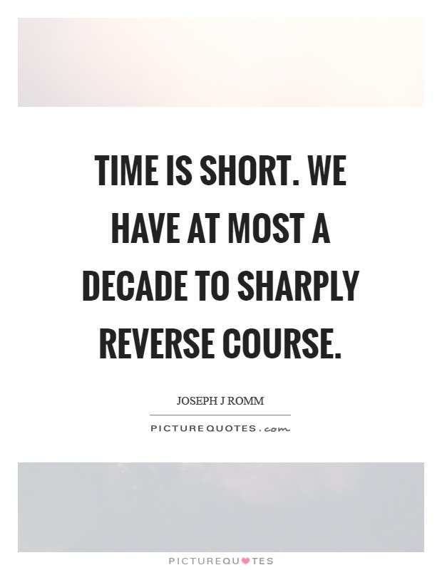 Time is short. We have at most a decade to sharply reverse course Picture Quote #1