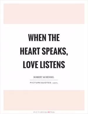 When the heart speaks, love listens Picture Quote #1