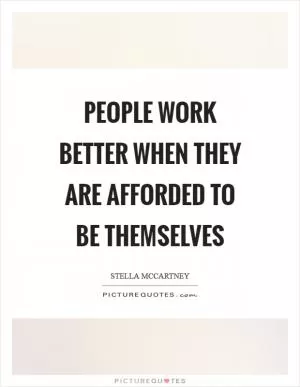 People work better when they are afforded to be themselves Picture Quote #1