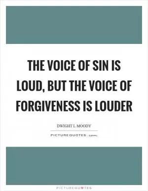 The voice of sin is loud, but the voice of forgiveness is louder Picture Quote #1