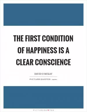 The first condition of happiness is a clear conscience Picture Quote #1