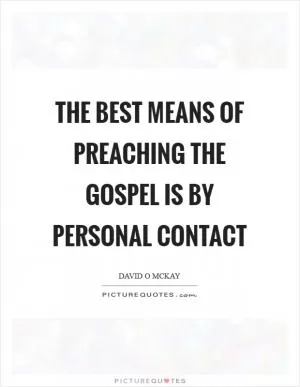 The best means of preaching the gospel is by personal contact Picture Quote #1