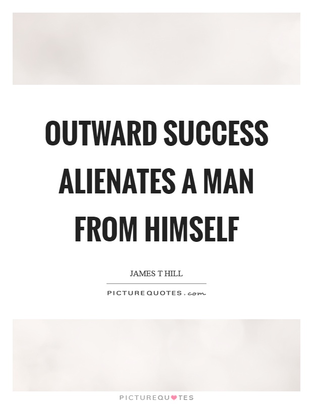 Outward success alienates a man from himself Picture Quote #1