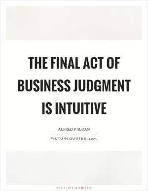 The final act of business judgment is intuitive Picture Quote #1