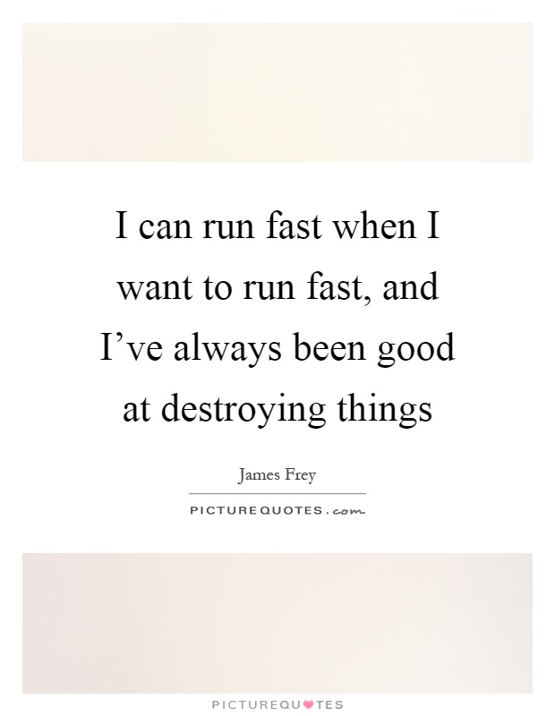 I can run fast when I want to run fast, and I've always been good at destroying things Picture Quote #1