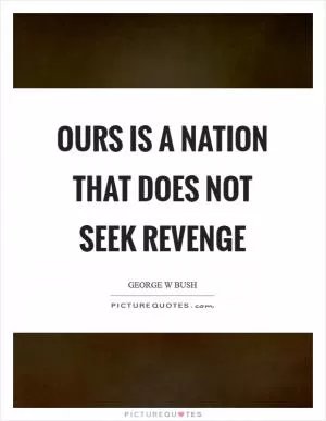 Ours is a nation that does not seek revenge Picture Quote #1