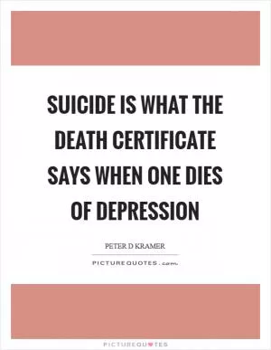 Suicide is what the death certificate says when one dies of depression Picture Quote #1