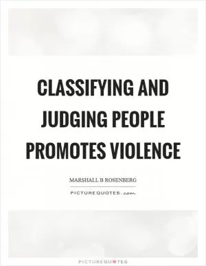 Classifying and judging people promotes violence Picture Quote #1
