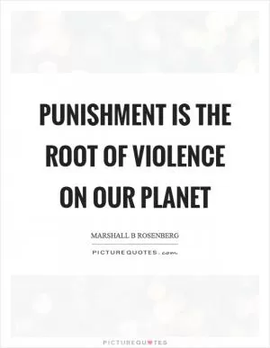 Punishment is the root of violence on our planet Picture Quote #1