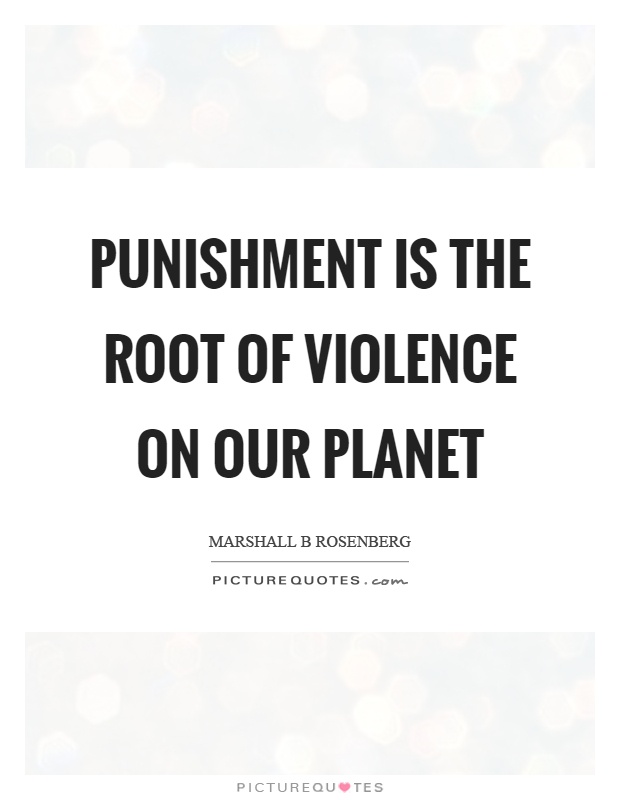 Punishment is the root of violence on our planet Picture Quote #1