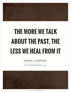 The more we talk about the past, the less we heal from it Picture Quote #1