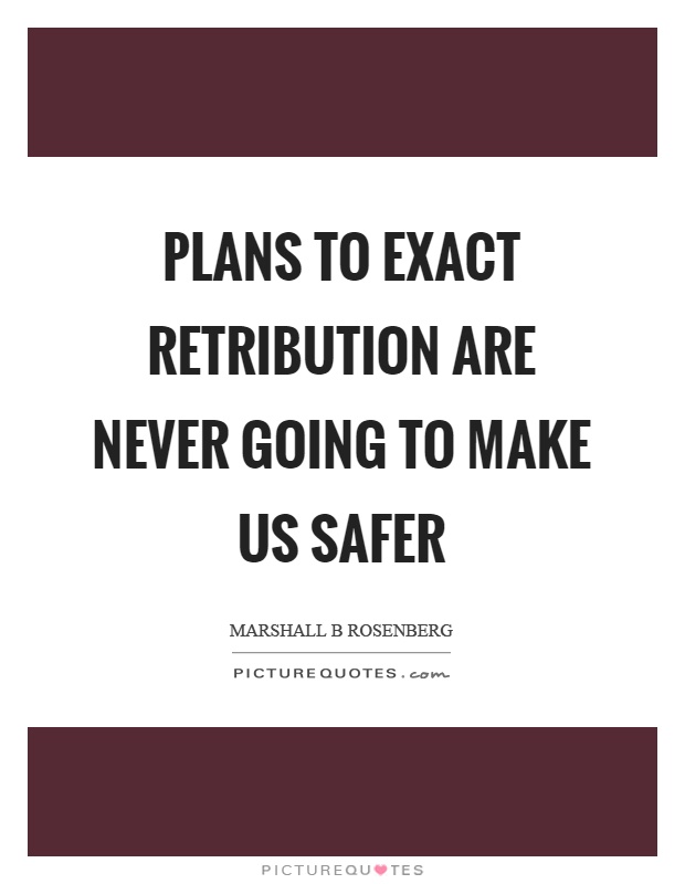 Plans to exact retribution are never going to make us safer Picture Quote #1