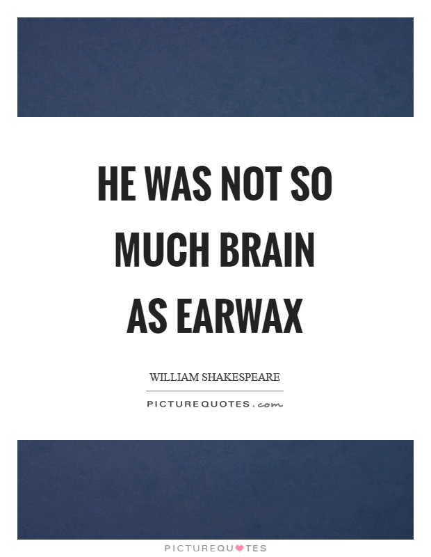 He was not so much brain as earwax Picture Quote #1