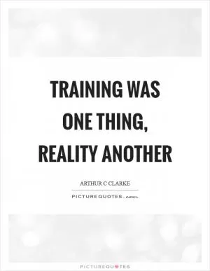 Training was one thing, reality another Picture Quote #1