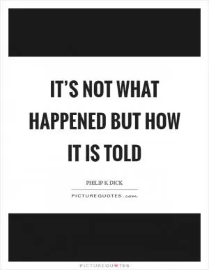 It’s not what happened but how it is told Picture Quote #1
