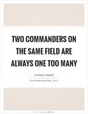 Two commanders on the same field are always one too many Picture Quote #1
