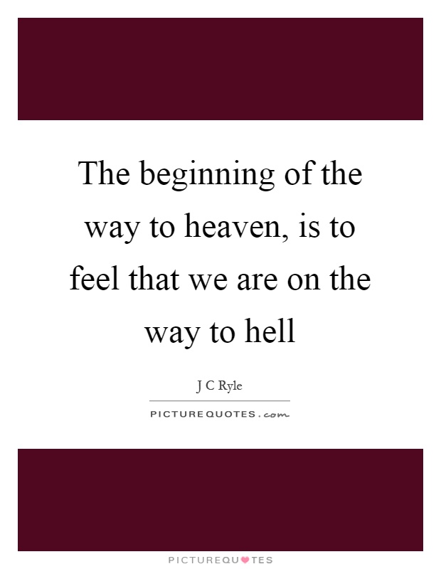 The beginning of the way to heaven, is to feel that we are on the way to hell Picture Quote #1