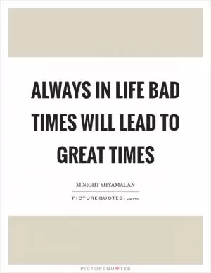 Always in life bad times will lead to great times Picture Quote #1