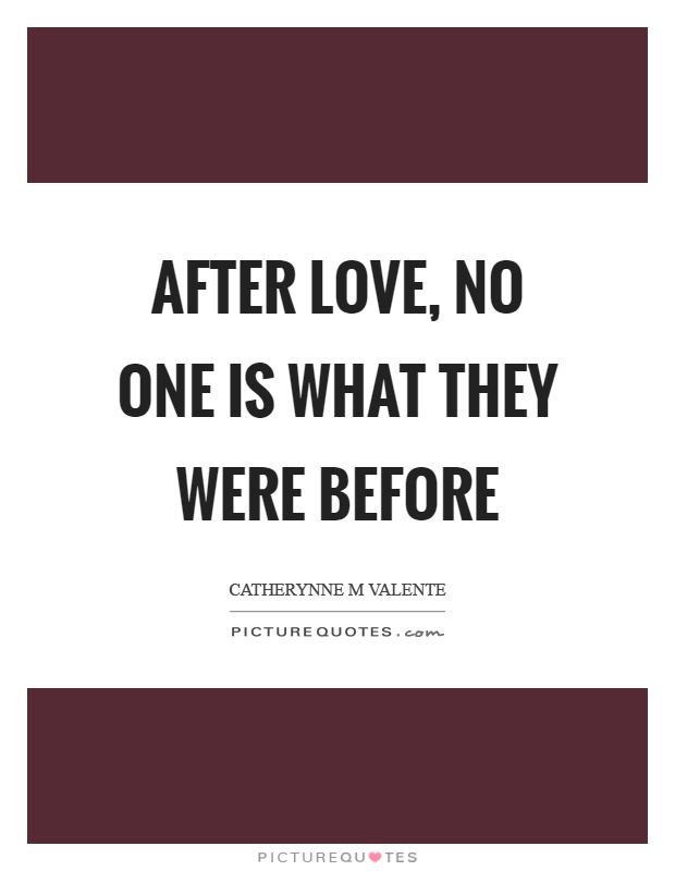 After love, no one is what they were before Picture Quote #1