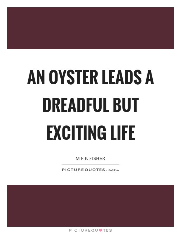 An oyster leads a dreadful but exciting life Picture Quote #1