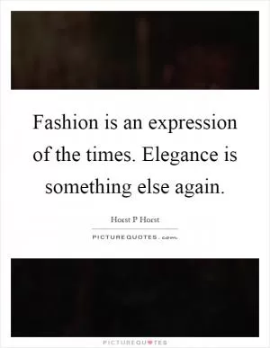 Fashion is an expression of the times. Elegance is something else again Picture Quote #1