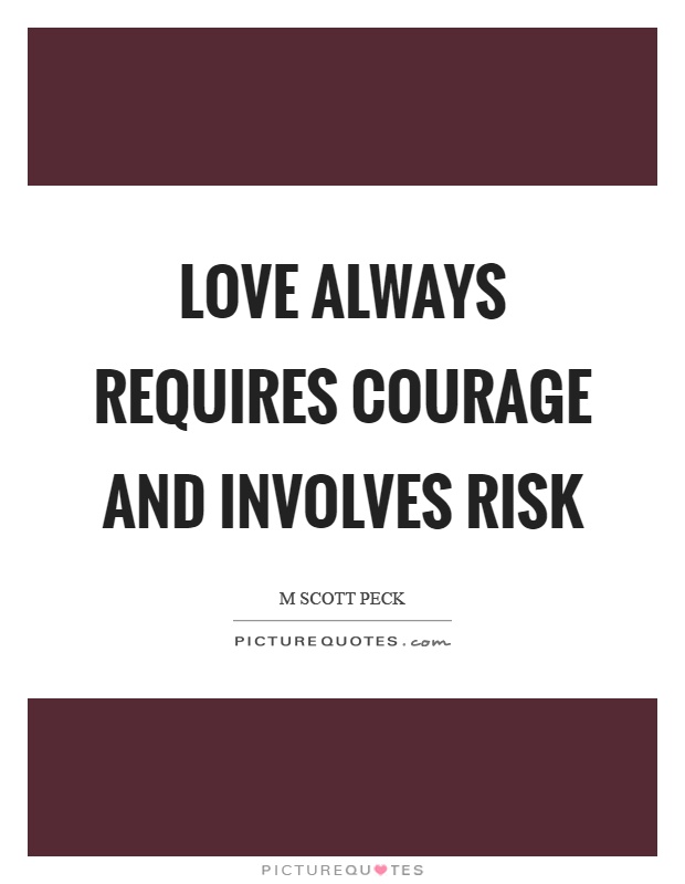 Love always requires courage and involves risk Picture Quote #1