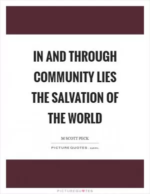 In and through community lies the salvation of the world Picture Quote #1