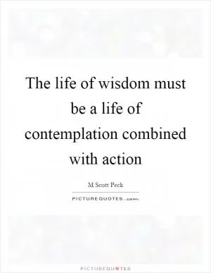 The life of wisdom must be a life of contemplation combined with action Picture Quote #1