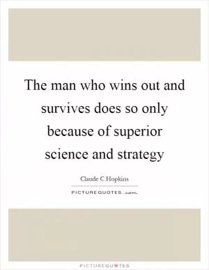 The man who wins out and survives does so only because of superior science and strategy Picture Quote #1