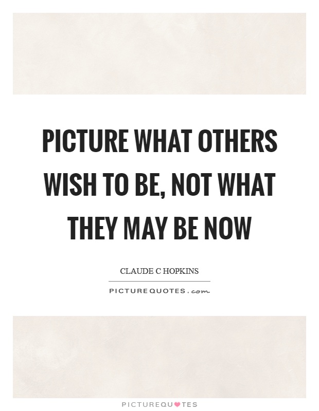 Picture what others wish to be, not what they may be now Picture Quote #1
