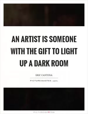 An artist is someone with the gift to light up a dark room Picture Quote #1