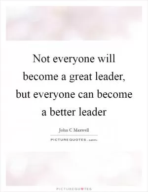 Not everyone will become a great leader, but everyone can become a better leader Picture Quote #1