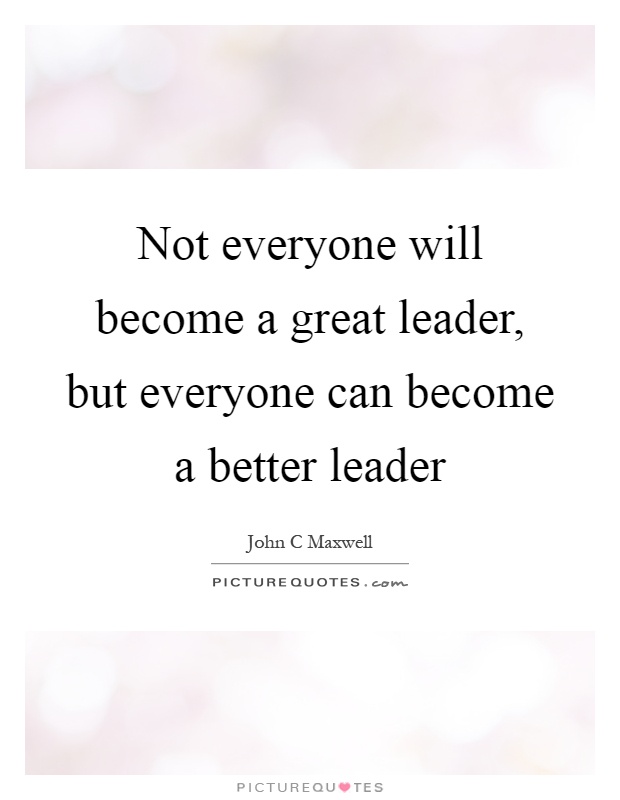 Not everyone will become a great leader, but everyone can become a better leader Picture Quote #1